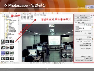  Photoscape - 일괄편집                                           Company Logo



                    폴더선택
                                                한번에 크기, 액자 등 바꾸기




Copyright © by ARTCOM PT All rights reserved.     10
 