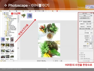  Photoscape - 이어붙이기                                 Company Logo


                    폴더선택




                                                     여러장의 사진을 한장으로
Copyright © by ARTCOM PT All rights reserved.   12
 
