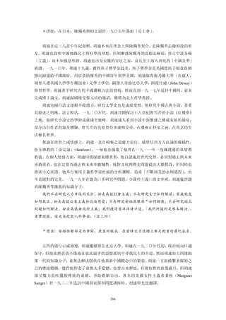 ＊譯按：在日本，陳獨秀與柏文蔚於一九○五年籌組「岳王會」。


  胡適在這三人當中年紀最輕。胡適本來在理念上與陳獨秀契合，是陳獨秀志趣相投的密
友。胡適也鼓吹中國實踐民主與科學的理想，但胡漸感陳獨秀的思想走極端，侈言空談各種
「主義」，而不知慎思明辨。胡適也出身安徽的官宦之家，及長至上海入西化的「中國公學」
就讀。一九一○年，胡適十九歲，獲得庚子獎學金赴美，庚子獎學金是美國從庚子賠款份額
撥出歸還給中國政府，用以資助優秀的中國青年留學美國。胡適取得康乃爾大學（在康大，
胡曾入選美國大學學生聯誼會）文學士學位，嗣後入哥倫比亞大學，師從仕威（John Dewey）
修習哲學。胡適著手研究古代中國邏輯方法的發展，然而直到一九一七年返回中國時，並未
完成博士論文。胡適歸國後受蔡元培的邀請，獲聘為北大哲學教授。
  胡適宣揚白話文運動不餘遺力，研究文學史也是成績斐然。他研究中國古典小說，著重
其敘述之明晰、語言鮮活。一九二○年代，胡適首開探討十八世紀曹雪芹的小說《紅樓夢》
之風，他研究小說史的學術成就臻至巔峰。胡適讓人看到小說中對繁盛之權威家族的描寫，
部分出自作者的親身體驗。曹雪芹的先祖曾侍奉康熙皇帝，在遭雍正抄家之前，在南京的生
活極其奢華。
  無論在理智上或情感上，胡適一直在崎嶇之道奮力前行。他堅信西方方法論的優越性，
拒斥佛教的「命定論」（fatalism），一如他亦揚棄了他曾在一九一一年一度擁護過的基督教
教義。在個人情感方面，胡適同樣深感束縛重重，他自認處於世代交替，必須對過去與未來
承擔重責，也注定要為過去與未來奉獻犧牲。他對文化與歷史問題提出大膽假設，但同時也
務求小心求證。他奉行實用主義哲學家杜威的分析邏輯，追求「不斷純美的永恆過程」，而
不是絕對的完美。一九一九年在題為〈多研究些問題，少談些主義〉的文章裡，胡適猛烈譴
責陳獨秀等激進的知識分子：
  我們不去研究人力車伕的生計，卻去高談社會主義；不去研究女子如何解放、家庭制度
如何救正，卻去高談公妻主義和自由戀愛；不去研究安福俱樂部＊如何解散，不去研究南北
問題如何解決，卻去高談無政府主義；我們還得意洋洋誇口道，「我們所談的是根本解決」。
老實說罷，這是自欺欺人的夢話。（註二四）


  ＊原註：安福俱樂部是由軍間、政客所組成、在當時北京政壇上舉足輕重的腐化派系。


  五四的遊行示威過後，胡適繼續留在北京大學。胡適在一九二○年代初，政治傾向日趨
保守，但他依然孜孜不倦地在彼此競爭的思想派別中尋找民主的中道。然而胡適如五四運動
那一代的知識分子，並無法解決隱伏在他那新中國觀念中的緊張。胡適一方面維繫著媒妁之
言的傳統婚姻，儘管他對妻子並無太多愛戀，也曾自承狎妓，有過短暫的放蕩歲月。但胡適
卻又戮力鼓吹擺脫傳統的束縛，爭取婚姻自由，著名的美國女性主義者桑格（Margaret
Sanger）於一九二二年造訪中國發表節育問題講座時，胡適即充當翻譯。


                     206
 