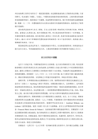 州以南海灣上的伶仃島停泊了一艘武裝的躉船，而這艘船就成為海上浮動的毒品貨棧。只要
用輕巧、吃水淺的「快蟹」「扒龍」
            、   ，中國的商家便能穿過水師的監視，之後再循水陸兩路
貿易路線販售鴉片。隨著朝廷下令嚴懲，並逼問煙客貨源何來，鴉片買賣的過程也越變越複
雜。根據一八一三年一名遭拘捕的宮內太監向內務府官員透露的供辭副本，扼要道出了取得
鴉片的過程：
  最初我們直接從回人朱大（譯按，引文人名皆音譯）那裡得到少量的鴉片來抽。那時我
得知，當船進入天津港之後，鴉片的價格就下降，所以我向喀喀斯布庫借了一百串鋼錢，另
玲還變賣騾車以換取現錢，我同我的僕人秦保全一同到天津，找秦的老朋友楊懷遠充當我的
代理人。楊以二百四十串鋼錢的代價從姓張的那裡取得一百六十盎司的鴉片。我給楊三點八
個鋼錢作為佣金。（註七）
  假設朝廷費心追查這件案子，可能找到兩名中問人，以及姓張的銷貨者。但姓張的也可
能只是名小商人，等到逮捕張姓商人時，大盤商與供應鴉片的外國船隻早就逃之夭夭了。



                      西方世界的中國觀 


  迄至十八世紀中葉，中國普遍受到西方人的傾慕。這大部分得歸因於天主教、特別是耶
穌會傳教士的著作與書信在西方廣為流傳，這些傳教士在龐大的中國人口中看到傳教事業的
遠景。雖然大多數的天主教傳教士亦察覺到中國若干內在積病，不過他們大抵延續耶穌會士
利瑪竇的觀點。利瑪竇於一五八三年至一六一○年卜居中國，他十分推崇中國工藝技術的進
步、國家官僚制度的齊備、文化傳統之中所蘊含的深邃哲理，和統治者的無上權威。
  康熙年間，在華傳教活動由法國耶穌會士主導，他們對清初的中國更是充滿溢美之詞，
意在向「太陽王」 Sun King）路易十四請命，企圖說服出錢出人，支持傳教士。這些諛詞
       （
描述傳達的重要想法是，儒家典籍的倫理意涵證明中國是一個深具道德情操的國家，而且曾
實行一神論的宗教形式，而這與猶太教——基督教傳統所體現的精神相去不遠。因此，悄加
努力之後，就可依中國人回復固有的價值觀，而不必大費周章讓他們改宗皈依基督教。
  雖然在康熙末年，耶穌會傳教士在中國的影響力大幅滑落，而且，在十八世紀，耶穌會
在歐洲的勢力也逐漸式微，最後在一七七三年解散，不過耶穌會士對中國政府與社會的敘述
仍是歐洲人所能讀到的最詳細的資料。德國哲學家萊布尼玆（ Gottfried Wilhelm von
Leibnitz）就曾經讀過，他對《易經》的八卦十分感興趣。甚至大力抨擊教會的哲學家伏爾
泰（Francois Marie Arouet de Voltaire）
                                   ，也深深被有關中國的論述所吸引。伏爾泰對十八世
紀法國教會的權力痛加撻伐，他巧妙地利用天主教提供之有關中國的資料，駁斥天主教教會
各種極端的主張。伏爾泰論道，假若中國的確是道德崇尚、充滿智慧、倫理有序、管理良善，
假若這皆歸因於儒家思想的浸染，既然孔子不是基督徒，那麼即使是沒有天主教的宗教力量，
仍然可以成為一個受人景仰的國家。
  伏爾泰在一七四○至一七六○年間一系列極有影響力的著作中，對中國大加讚揚。伏爾

                            92
 