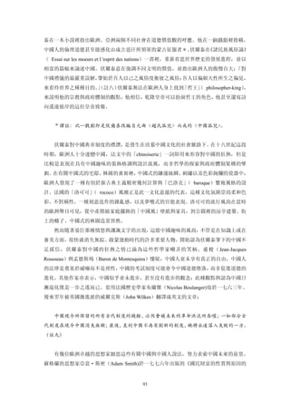 泰在一本小說裡指出歐洲、亞洲兩個不同社會在道德價值觀的呼應。他在一齣戲劇裡指稱，
中國人的倫理道德甚至能感化由成吉思汗所領軍的蒙古征服者＊。伏爾泰在《諸民族風俗論》
（ Essai sur les moeurs et l 'esprit des nations）一書裡，重新省思世界歷史的發展進程，並以
相當的篇幅來論述中國。伏爾泰意在強調不同文明的價值，並指出歐洲人的傲慢自大：「對
中國禮儀的最嚴重誤解，肇始於吾人以己之風俗度衡彼之風俗：吾人以偏頗天性所生之偏見，
來看待世界之種種目的。
          」（註八）伏爾泰無法在歐洲人身上找到「哲王」 philosopher-king）
                               （                  ，
來說明他的宗教與政府體制的觀點，他相信，乾隆皇帝可以扮演哲王的角色，他甚至還寫詩
向遙遠彼岸的這位皇帝致敬。


   ＊譯註：此一戲劇即是伏爾泰改編自元曲《趙氏孤兒》而成的《中國孤兒》。


   伏爾泰對中國典章制度的禮讚，是發生在欣慕中國文化的社會脈絡下。在十八世紀這段
時期，歐洲人十分迷戀中國，法文中的「chinoiserie」一詞即用來形容對中國的狂熱，但是
比較是表現在具有中國趣味的裝飾格調與設計流風，而非哲學的探索與政府體制架構的擘
劃。在有關中國式的宅邸、林園的畫冊裡，中國式的鑲邊絲綢、刺繡以及色彩絢爛的瓷器中，
歐洲人發現了一種有別於新古典主義精密幾何計算與「巴洛克」 baroque）繁複風格的設
                            （
計。法國的「洛可可」 rococo）風潮正是此一文化意蘊的代表，這種文化氛圍崇尚柔和色
         （
彩、不對稱性，一種刻意造作的雜亂感，以及夢囈式的官能表現。洛可可的流行風尚在當時
的歐洲舉目可見，從中產階級家庭擺飾的「中國風」壁紙與家具，到公園裡的涼亭建築、街
上的轎子、中國式的林園造景皆然。
   然而隨著晏臣那種憤怒與譏諷文字的出現，這股中國趣味的風尚，不管是在知識上或在
審美方面，很快就消失無綜。啟蒙運動時代的許多重要人物，開始認為伏爾泰筆下的中國不
足採信，伏爾泰對中國的狂熱之情已淪為這些哲學家嘲弄的笑柄。盧梭（Jean-Jacques
Rousseau）與孟德斯鳩（Baron de Montesquieu）懷疑，中國人並未享有真正的自由，中國人
的法律是奠基於威嚇而不是理性，中國的考試制度可能會令中國道德墮落，而非促進道德的
進化。其他作家亦表示，中國似乎並未進步，甚至沒有進步的觀念；此種觀點與認為中國日
漸退化僅是一步之遙而已。套用法國歷史學家布蘭傑（Nicolas Boulanger)寫於一七六三年、
後來翌年被英國激進派的威爾克斯（John Wilkes）翻譯成英文的文章：


   中國現今所保留的所有古代制度的錢餘，必然會被未來的革命洪流所吞噬；一如部分古
代制度在現今中國消失無蹤；最後，直到中國不再有創新的制度，她將永達落入失敗的一方。
（註九）


   有幾位歐洲卓越的思想家細思這些有關中國與中國人說法，努力求索中國未來的前景。
蘇格蘭的思想家亞當·斯密（Adam Smith)於一七七六年出版的《國民財富的性質與原因的


                                 93
 