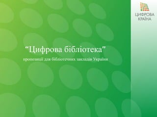 “Цифрова бібліотека”
пропозиції для бібліотечних закладів України
 