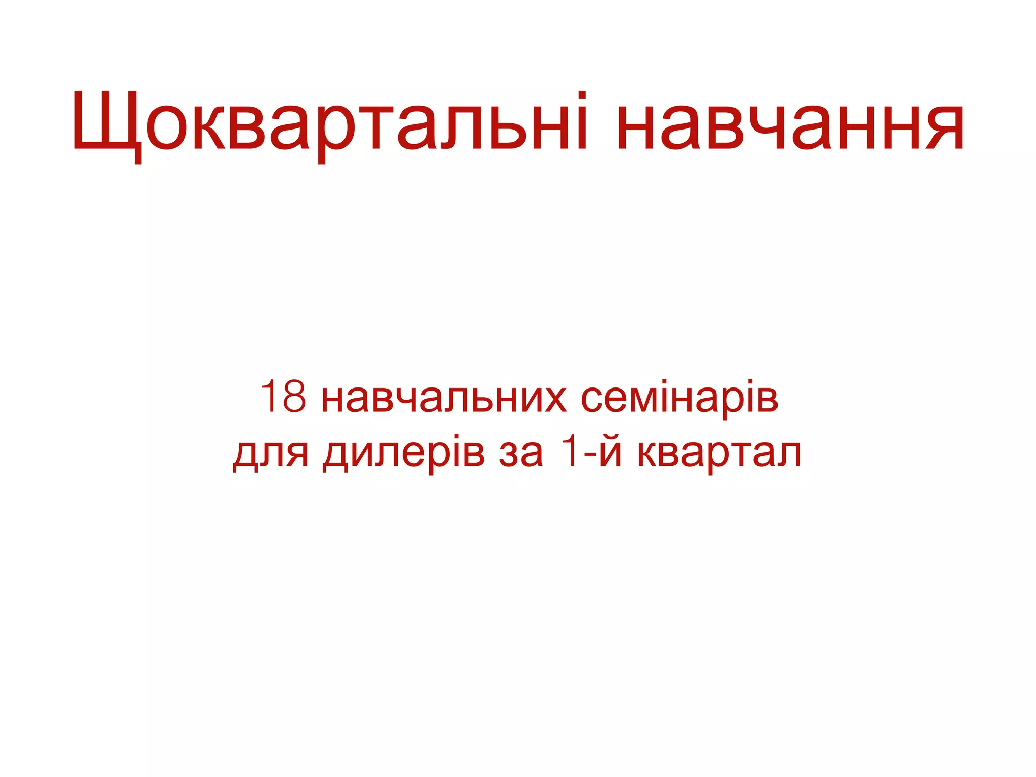 Щоквартальні навчання


    18 навчальних семінарів
   для дилерів за 1-й квартал
 