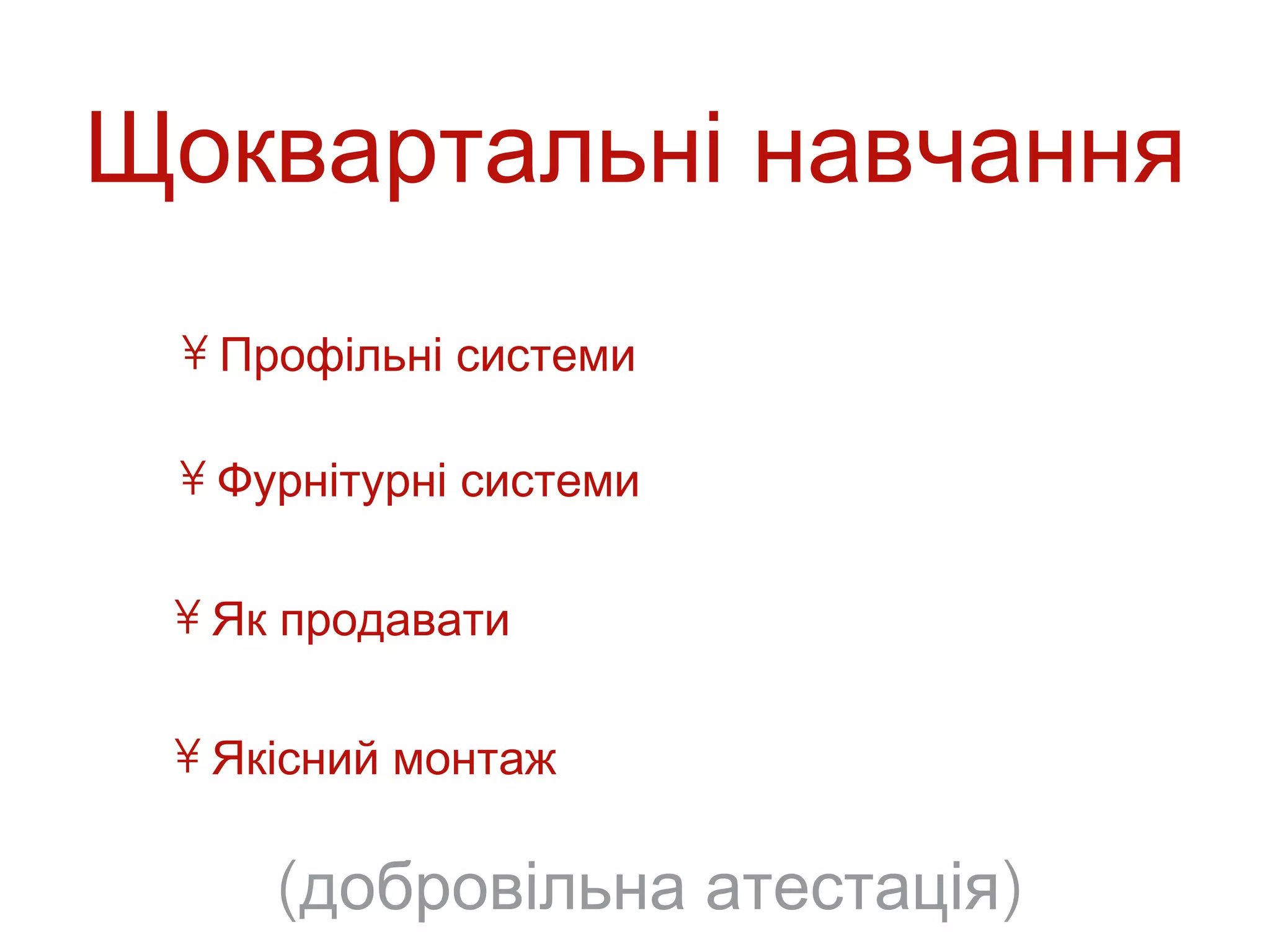 Щоквартальні навчання
 • Профільні системи

 • Фурнітурні системи

 • Як продавати

 • Якісний монтаж

     (добровільна атестація)
 