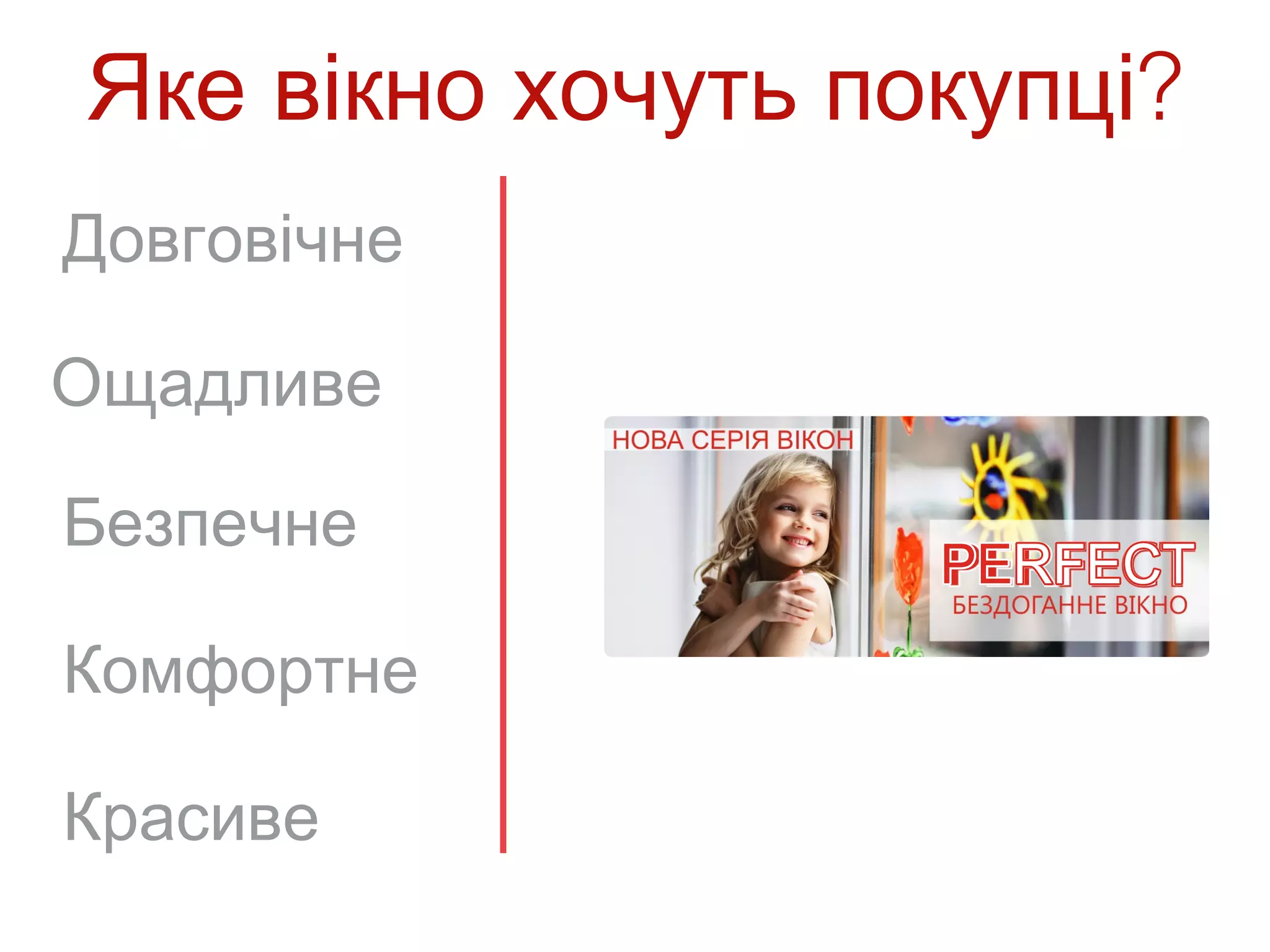 Яке вікно хочуть покупці?
Довговічне

Ощадливе

Безпечне

Комфортне

Красиве
 