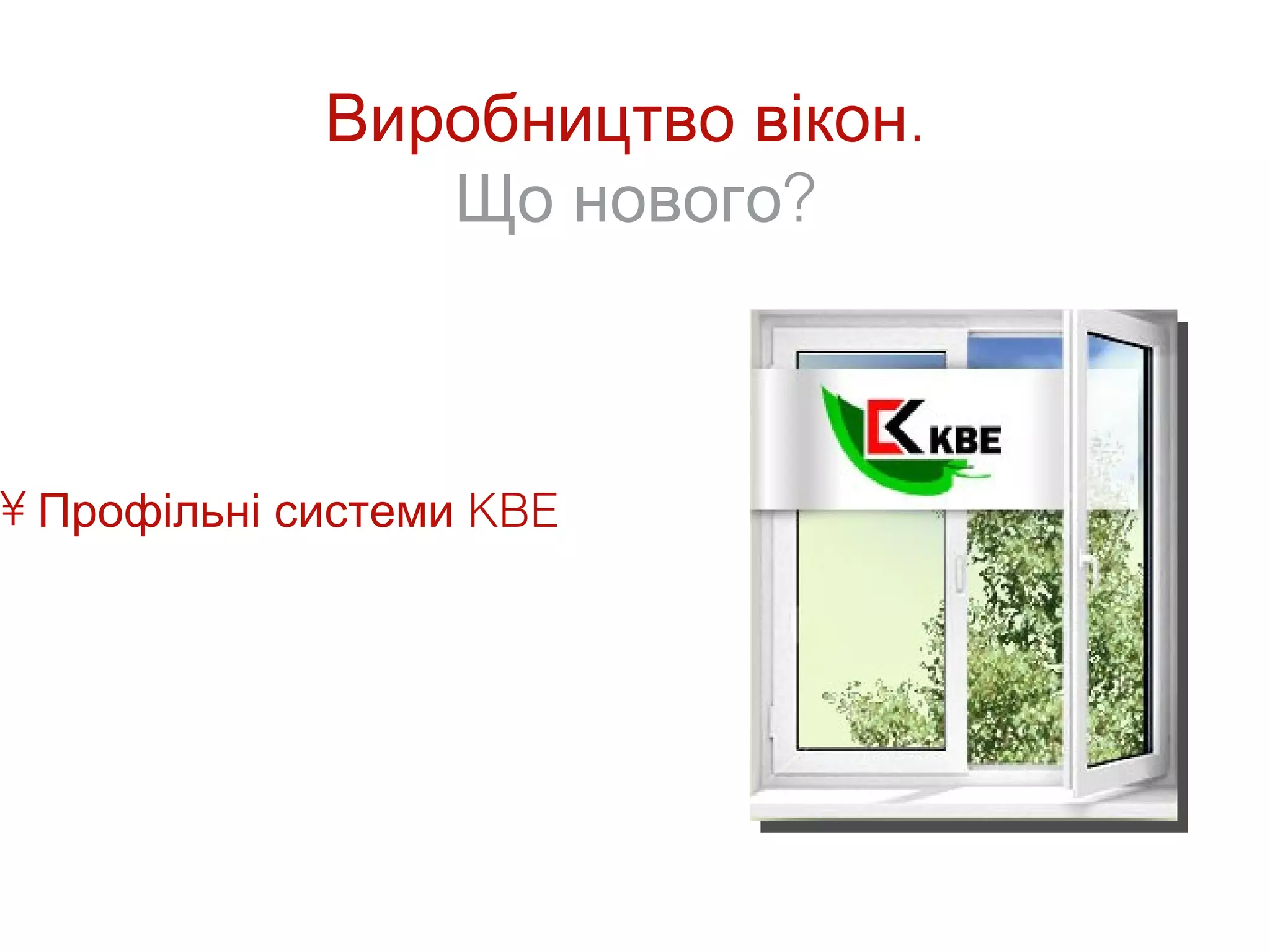 Виробництво вікон.
                Що нового?



• Профільні системи KBE
 