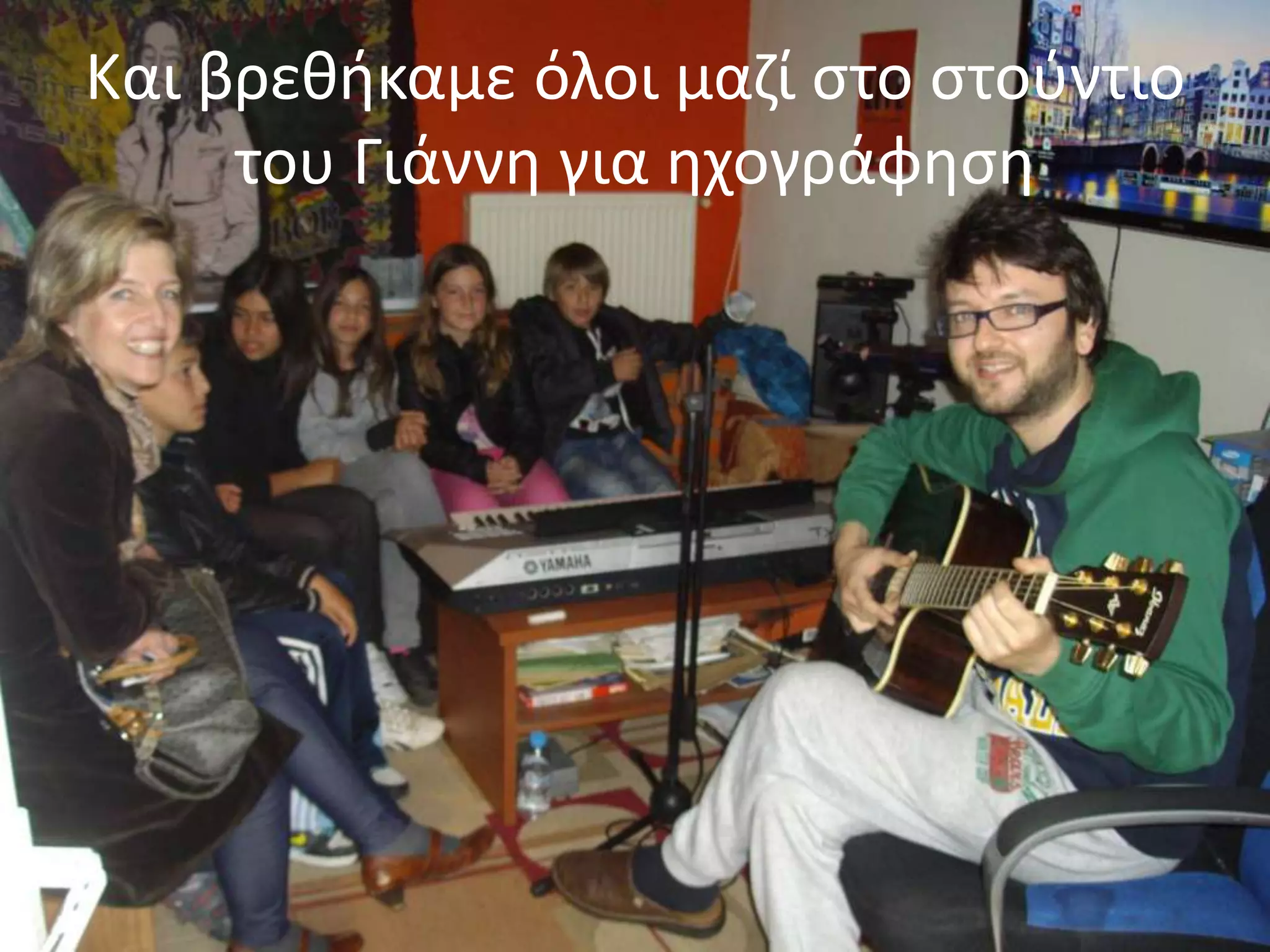Και βρεκικαμε όλοι μαηί ςτο ςτοφντιο
     του Γιάννθ για θχογράφθςθ
 