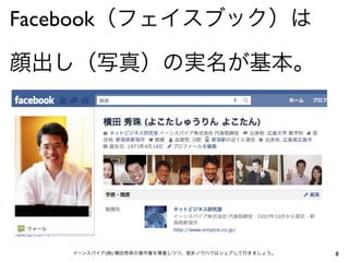 Facebook（フェイスブック）は

顔出し（写真）の実名が基本。




   イーンスパイア(株) 横田秀珠の著作権を尊重しつつ、是非ノウハウはシェアして行きましょう。   8
 