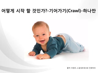 어떻게 시작 할 것인가?-기어가기(Crawl)-하나만




                    출처: 비영리, 소셜네트워크로 진화하라
 