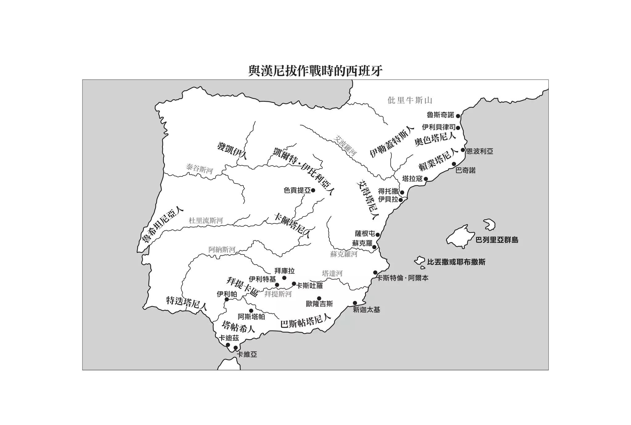 與漢尼拔作戰時的西班牙

                                                                  仳 里牛斯山
                                                                                魯斯奇諾
                                                                               伊利貝律司




                                                                      人
                                               艾                          斯       尼人
                      發凱
                                                波
                                                    羅                 特       奧色塔
                        伊人       凱爾                  河
                                                            伊    勒蓋                  人   恩波利亞
                                   特•                                              尼
            泰谷斯                      伊
                                      比                                        賴 業塔
                  河                                                                    巴奇諾
                                       利                                  塔拉寇




                                                         艾得
                                          亞
                                  色貢提亞                       得托撒




                                           人
                                           人
                                                             伊貝拉




                                                           塔尼
        人                        卡佩
       亞




                                                             人
      尼     杜里流斯河                  塔尼
     坦                               人               薩根屯
 希




                                                                                          巴列里亞群島
魯




                                                     蘇克羅
                  阿納斯河
                                              蘇克羅河
                                                                                比丟撒或耶布撒斯
                                 拜庫拉       塔達河
                       拜提    伊利特基                            卡斯特倫•阿爾本
                          卡區           卡斯吐羅
                      伊利帕       拜提斯河
      特迭塔尼                              歐隆吉斯
          人                                          新迦太基
                         阿斯塔帕           人
                      塔帖
                           希人     巴斯帖塔尼
                      卡迪茲

                         卡維亞
 