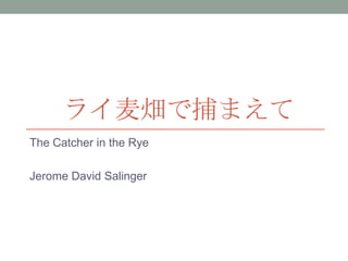 ライ麦畑で捕まえて
The Catcher in the Rye

Jerome David Salinger
 