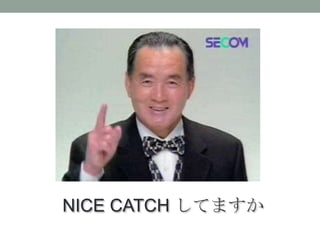 NICE CATCH してますか
 