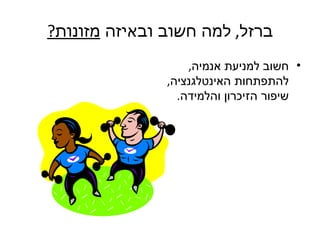 ‫ברזל, למה חשוב ובאיזה מזונות?‬
                   ‫• חשוב למניעת אנמיה,‬
               ‫להתפתחות האינטלגנציה,‬
                 ‫שיפור הזיכרון והלמידה.‬
 