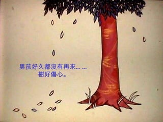 男孩好久都沒有再來… …
   樹好傷心。
 