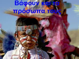 Βάφουν και τα
πρόσωπα τους
 