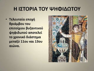 Η Ι΢ΣΟΡΙΑ ΣΟΤ ΨΗΦΙΔΩΣΟΤ
• Σελευταία εποχι
  κριάμβου του
  επιτοίχιου βυηαντινοφ
  ψθφιδωτοφ αποτελεί
  το χρονικό διάςτθμα
  μεταξφ 11ου και 13ου
  αιϊνα.
 