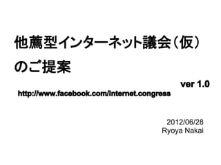 他薦型インターネット議会（仮）
のご提案
                                            ver 1.0
http://www.facebook.com/internet.congress


                                       2012/06/28
                                      Ryoya Nakai
 