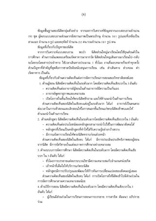 (ข)


        ข้อมูลพืนฐานของนิ สิตกลุมตัวอย่าง จากผลการวิเคราะห์ขอมูลจากแบบสอบถามจํานวน
                                  ่                               ้
191 ชุด ผูตอบแบบสอบถามส่วนมากมีสถานภาพเป็ นพระภิกษุ จํานวน 1 รูปและทีเหลือเป็ น
           ้
สามเณร จํานวน 8 รูป และคฤหัสถ์ จํานวน คน รวมจํานวน 1 รูป/คน
        ข้อมูลทีเกียวกับปั ญหาของนิ สิต
        จากการวิเคราะห์แบบสอบถาม พบว่า นิ สิตส่วนใหญ่มาเรียนโดยใช้ทุนส่วนตัวใน
การศึกษา ด้านการฉันเพลจะเตรียมภัตตาหารมาจากวัด นิ สิตส่วนใหญเดินทางมาเรียนไป-กลับ
จะโดยรถโดยสารประจําทาง ใช้เวลาเดินทางประมาณ 1 ชัวโมง งานทีมอบหมายก็จะทําทุกครัง
ส่วนปั ญหาทีสําคัญทีสุดคือการขาดปั จจัยสนับสนุ นการเรียน เช่น ค่าเดินทาง ค่าเทอม ค่า
ภัตตาหาร เป็ นต้น
          ข้อมูลทีเกียวกับด้านความคิดเห็นต่อการจัดการเรียนการสอนของวิทยาลัยสงฆ์เลย
          1. ด้านผูสอน นิ สิตมีความคิดเห็นในระดับมาก โดยมีความคิดเห็นเชิงบวกใน 3 อันดับ
                    ้
             - ความคิดเห็นต่ออาจารย์ผสอนในด้านอาจารย์มีความเป็ นกันเอง
                                        ู้
             - อาจารย์พดจาสุภาพและเหมาะสม
                          ู
             - เปิ ดโอกาสในชันเรียนให้พระนิ สิตซักถาม และให้คาแนะนําในด้านการเรียน
                                                                ํ
             ส่วนความคิดเห็นของนิ สิตในเชิงลบแต่อยูในระดับมาก ได้แก่ อาจารย์เป็ นคนตรง
                                                     ่
        ต่อเวลาในการเข้าสอนและเลิกสอนให้โอกาสนอกชันเรียนแก่พระนิ สิตเข้าพบและให้
        คําแนะนําในด้านการเรียน
        2. ด้านหลักสูตร นิ สิตมีความคิดเห็นในระดับมากโดยมีความคิดเห็นเชิงบวกใน 3 อันดับ
             - ความคิดเห็นต่อประโยชน์ของหลักสูตรสามารถนําไปใช้ในการพัฒนาสังคมได้
             - หลักสูตรทีเรียนเป็ นหลักสูตรทีทําให้ได้รบความรูอย่างกว้างขวาง
                                                         ั    ้
             - มีการแจ้งตารางเรียนให้พระนิ สิตทราบก่อนล่วงหน้า
             ส่วนความคิดเห็นของนิ สิตในเชิงลบ ได้แก่ มีการประเมินประสิทธิภาพของผูสอน    ้
        จากนิ สต มีการจัดวิชาลงในแต่ละภาคการศึกษาอย่างเหมาะสม
                ิ
        3. ด้านระบบการจัดการศึกษา นิ สิตมีความคิดเห็นในระดับมาก โดยมีความคิดเห็นเชิง
        บวก ใน 3 อันดับ ได้แก่
             - ชัวโมงการบรรยายแต่ละกระบวนวิชามีความเหมาะสมกับจํานวนหน่วยกิต
             - เจ้าหน้าทีเต็มใจให้บริการแก่พระนิ สิต
             - หลักสูตรมีการปรับปรุงและพัฒนาให้กาวทันการเปลียนแปลงของสังคมอยูเสมอ
                                                       ้                             ่
             ส่วนความคิดเห็นของนิ สิตในเชิงลบ ได้แก่ การเปิ ดโอกาสให้นิสิตเข้าไปมีสวนร่วมใน
                                                                                   ่
        การจัดการศึกษาตามความเหมาะสมน้อย
        4. ด้านวิธีการสอน นิ สิตมีความคิดเห็นในระดับมาก โดยมีความคิดเห็นเชิงบวกใน 3
        อันดับ ได้แก่
             - ผูเ้ รียนมีสวนร่วมในการเรียนการสอนการบรรยาย การสาธิต สัมมนา อภิปราย
                            ่
        ร่วม
 