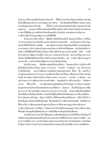 57


นโยบายการศึกษาและพันธกิจของมหาวิทยาลัย ทังนีเพราะมหาวิทยาลัยตระหนักถึงความสําคัญ
ในเรืองนี โดยเฉพาะด้านการประกันคุณภาพการศึกษา วิทยาลัยสงฆ์เลยก็ได้จดการเรียนการสอน
                                                                             ั
ตามหลักสูตรของมหาวิทยาลัย             ทีได้รบการปรับปรุงในสอดคล้องกับนโยบายของมหาวิทาลัย
                                            ั
ตลอดเวลา และนอกจากนี วิทยาลัยสงฆ์เลยก็ได้ทาอนุ ทินการศึกษาโดยกําหนดวันเวลาเรียนและ
                                                         ํ
การสอบให้นิสิตทุกรูป/คนทีลงทะเบียนเรียนและมีการประเมินการสอนของอาจารย์ทุกภาค
การศึกษาเพือปรับปรุงและพัฒนาอาจารย์ให้ดียิงขึน
          ด้านระบบการจัดการศึกษา นิ สตมีความคิดเห็นในระดับดี โดยเฉพาะในเรือง การชัวโมง
                                         ิ
การบรรยายแต่ละกระบวนวิชามีความเหมาะสมกับจํานวนหน่วยกิต และเรืองของการบริการของ
เจ้าหน้าทีเต็มใจให้บริการแก่นิสต เพราะผูบริหารของวิทยาลัยสงฆ์เลยได้ให้ความสําคํญในเรือง
                                 ิ            ้
มารยาทของการบริการแด่พระภิกษุ สามเณรแก่คณาจารย์เจ้าหน้าทีอยูเสมอ ส่วนในเชิงลบคือการ
                                                                       ่
เปิ ดโอกาสให้นิสิตได้เข้าไปมีสวนร่วมในการจัดการศึกษาตามความเหมาะสมนัน ได้แก่ การจัด
                              ่
กิจกรรมด้านการพัฒนาความรูทงภายใน และ ภายนอกมหาวิทยาลัย แนวทางแก้ปัญหาพบว่าควร
                                ้ ั
เปิ ดโอกาสให้นิสิตได้มีสวนร่วมในการจัดกิจกรรมนอกห้องเรียน เช่น การจัดการศึกษาและดูงาน
                         ่
นอกสถานที การสร้างเครือข่ายนิ สตระหว่างวิทยาลัยสงฆ์ เป็ นต้น
                                    ิ
          ด้านวิธีการสอน นิ สิตมีความคิดเห็นในระดับดีมาก โดยเฉพาะเรืองการเปิ ดโอกาสให้
ผูเ้ รียนมีสวนร่วมในการเรียนการสอน การบรรยาย การสาธิต การสัมมนา และ อภิปรายร่วม
            ่
ภายในห้องเรียน คณาจารย์มีแผนการสอนโดยกําหนดวัตถุประสงค์ เนือหา สือ และวิธีการ
ประเมินผลและมีเอกสารประกอบการสอนทีตรงกับเนื อหาวิชาทีเรียน นิ สิตส่วนมากให้ความสําคัญ
ด้านนี เพราะต้องการมีสวนร่วมในการเรียนการสอน การบรรยาย การสาธิต การสัมมนา และ
                           ่
อภิปรายมากกว่าการฟั งอาจารย์บรรยายด้านเดียว สอดคล้องกับการศึกษาของโสภา สิทธิสรวง
(2536) ทีศึกษาเรือง “ความคิดเห็นของครูสงคมศึกษาเกียวกับปั ญหาการเรียนการสอนวิชา
                                                       ั
พระพุทธศาสนาในวิทยาลัยเทคนิ คสังกัดกรมอาชีวศึกษา” โดยพบว่า เรืองทีเป็ นปั ญหามากก็คือ
ครู-อาจารย์ มีความเคยชินการสอนแบบบรรยายมากกว่าแบบอืน ส่วนความคิดเห็นของนิ สตใน             ิ
เชิงลบทีเห็นว่าเป็ นปั ญหาคือเรืองการส่งเสริมให้ผเู้ รียนใช้เทคโนโลยีผสมผสานการศึกษาเพือช่วย
ในการเรียนอย่างสมําเสมอ ปั ญหาการใช้บริการใช้หองคอมพิวเตอร์ไม่สะดวก ไม่มีการให้บริการ
                                                           ้
สืบค้นข้อมูลทางอินเทอร์เน็ ตในห้องสมุด ซึงสอดคล้องกับการศึกษาของพระสมนึก ต๊ะรังษี(2535)
ทีศึกษาเรือง“การศึกษาของพระภิกษุ สามเณรในสภาการศึกษามหามกุฏราชวิทยาลัย:สภาพ
การศึกษาปั ญหาและการแก้ปัญหา” โดยพบว่ามหาวิทยาลัยยังขาดแคลนอุปกรณ์การเรียนการสอน
ทีทันสมัย ห้องสมุดมีหนังสือค่อนข้างเก่า หนังสือทีมีตามหลักสูตรใหม่ไม่เพียงพอ
          ส่วนในด้านอาคารสถานที นิ สิตแสดงความคิดเห็นโดยเฉพาะประเด็นทีเห็นว่าเป็ นปั ญหาที
พบคือสภาพแวดล้อมของค่อนข้างจะคับแคบและขาดสถานทีเพืออํานวยความสะดวกแก่นิสิต แนว
ทางการแก้ไขนัน พบว่า มหาวิทยาลัยมหาจุฬาลงกรณราชวิทยาลัย วิทยาลัยสงฆ์เลย กําลังเตรียม
ดําเนิ นการโครงการก่อสร้างอาคารเรียนแห่งใหม่ ตลอดจนปรับปรุงสวัสดิการต่างๆ ของนิ สิตด้วย
 