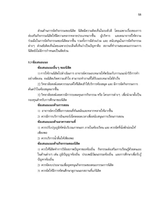 58


          ส่วนด้านการจัดกิจกรรมของนิ สิต นิ สิตมีความคิดเห็นในระดับดี โดยเฉพาะเรืองของการ
ส่งเสริมกิจกรรมนิ สิตให้มีความหลากหลายประเภทมากขึน ผูบริหาร และคณาจารย์ให้ความ
                                                             ้
ร่วมมือในการจัดกิจกรรมของนิ สิตมากขึน รวมทังการมีสวนร่วม และ สนับสนุนในการจัดกิจกรรม
                                                      ่
ต่างๆ ส่วนข้อคิดเห็นโดยเฉพาะประเด็นทีเห็นว่าเป็ นปั ญหาคือ สถานทีทํางานของคณะกรรมการ
นิ สิตยังไม่มีการกําหนดเป็ นสัดส่วน

5.3 ข้อเสนอแนะ
        ข้อเสนอแนะอืนๆ ของนิสต      ิ
        1) การให้งานนิ สิตไปดําเนิ นการ อาจารย์ควรมอบหมายให้พร้อมกับการแนะนําวิธีการทํา
อย่างชัดเจน จนนิ สิตเกิดความเข้าใจ สามารถทํางานทีได้รบมอบหมายได้สาเร็จ
                                                        ั             ํ
        2) วิทยาลัยสงฆ์เลยควรรณรงค์ให้นิสิตเข้าใช้บริการห้องสมุด และ มีการจัดกิจกรรมการ
ค้นคว้าในห้องสมุดมากขึน
        3) วิทยาลัยสงฆ์เลยควรมีการระดมทุนจากกิจกรรม หรือ โครงการต่างๆ เพือนํามาตังเป็ น
กองทุนสําหรับการศึกษาของนิ สิต
        ข้อเสนอแนะด้านการสอน
        1) อาจารย์ควรใช้สือการสอนทีทันสมัยและหลากหลายให้มากขึน
        2) ควรมีการบริการอินเทอร์เน็ ทตลอดเวลาเพือสนับสนุนการเรียนการสอน
        ข้อเสนอแนะด้านอาคารสถานที
        1) ควรปรับปรุงภูมิทศน์บริเวณภายนอก ภายในห้องเรียน และ ควรจัดทีนังพักผ่อนให้
                            ั
        เพียงพอ
        2) ควรบริการนําดืมให้เพียงพอ
        ข้อเสนอแนะด้านกิจกรรมของนิสิต
        1) ควรให้นิสิตทําการวิจยสภาพปั ญหาของท้องถิน กิจกรรมส่งเสริมการเรียนรูดวยตนเอง
                                ั                                                ้ ้
        ในด้านต่างๆ เช่น ภูมิปัญญาท้องถิน ประเพณีวฒนธรรมท้องถิน และการศึกษาเพือรับรู ้
                                                      ั
        ปั ญหาท้องถิน
        2) ควรจัดงบประมาณเพืออุดหนุ นกิจกรรมของคณะกรรมการนิ สิต
        3) ควรจัดให้มีการทัศนศึกษาดูงานนอกสถานทีแก่นิสิต
 