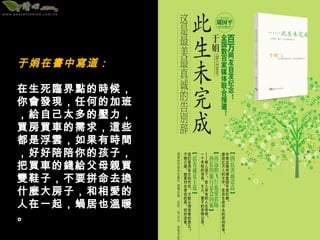 于娟在書中寫道：

在生死臨界點的時候，
你會發現，任何的加班
，給自己太多的壓力，
買房買車的需求，這些
都是浮雲，如果有時間
，好好陪陪你的孩子，
把買車的錢給父母親買
雙鞋子，不要拼命去換
什麼大房子，和相愛的
人在一起，蝸居也溫暖
。
 