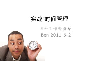 “实战”时间管理
  番茄工作法 介绍
  Ben 2011-6-2
 