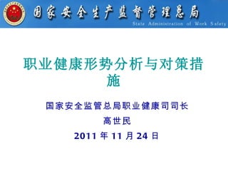 职业健康形势分析与对策措
      施
 国家安全监管总局职业健康司司长
         高世民
    2011 年 11 月 24 日
 