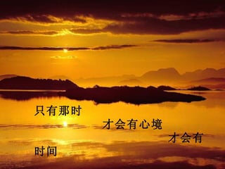 只有那时
       才会有心境
               才会有
时间
 