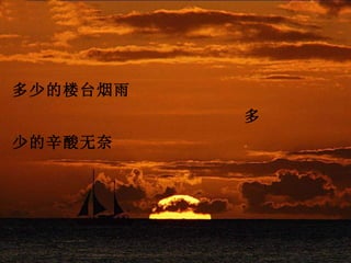 多少的楼台烟雨
          多
少的辛酸无奈
 