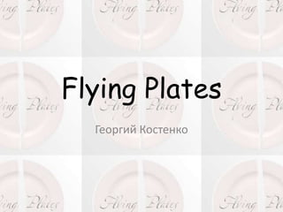 Flying Plates
  Георгий Костенко
 
