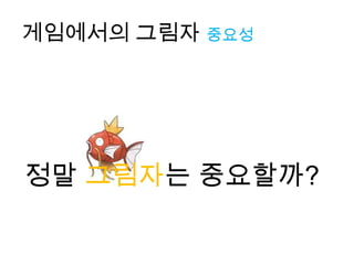 게임에서의 그림자 중요성




정말 그림자는 중요할까?
 