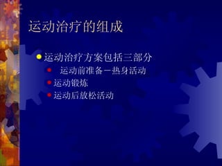 运动治疗的组成

 运动治疗方案包括三部分
   运动前准备－热身活动
  运动锻炼

  运动后放松活动
 