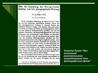 Стаття Пулюя "Про
виникнення
рентгенівського
випромінювання його
фотографічний ефект"
 