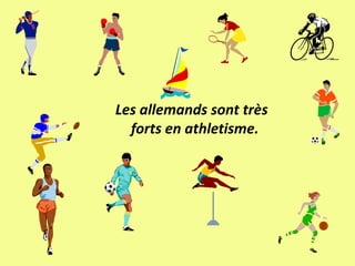 Les allemands sont très
  forts en athletisme.
 