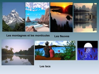 Les montagnes et les monticules   Les fleuves




                       Les lacs
 