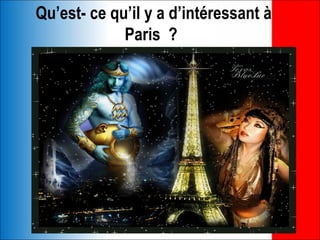 Qu’est- ce qu’il y a d’intéressant à
             Paris ?
 