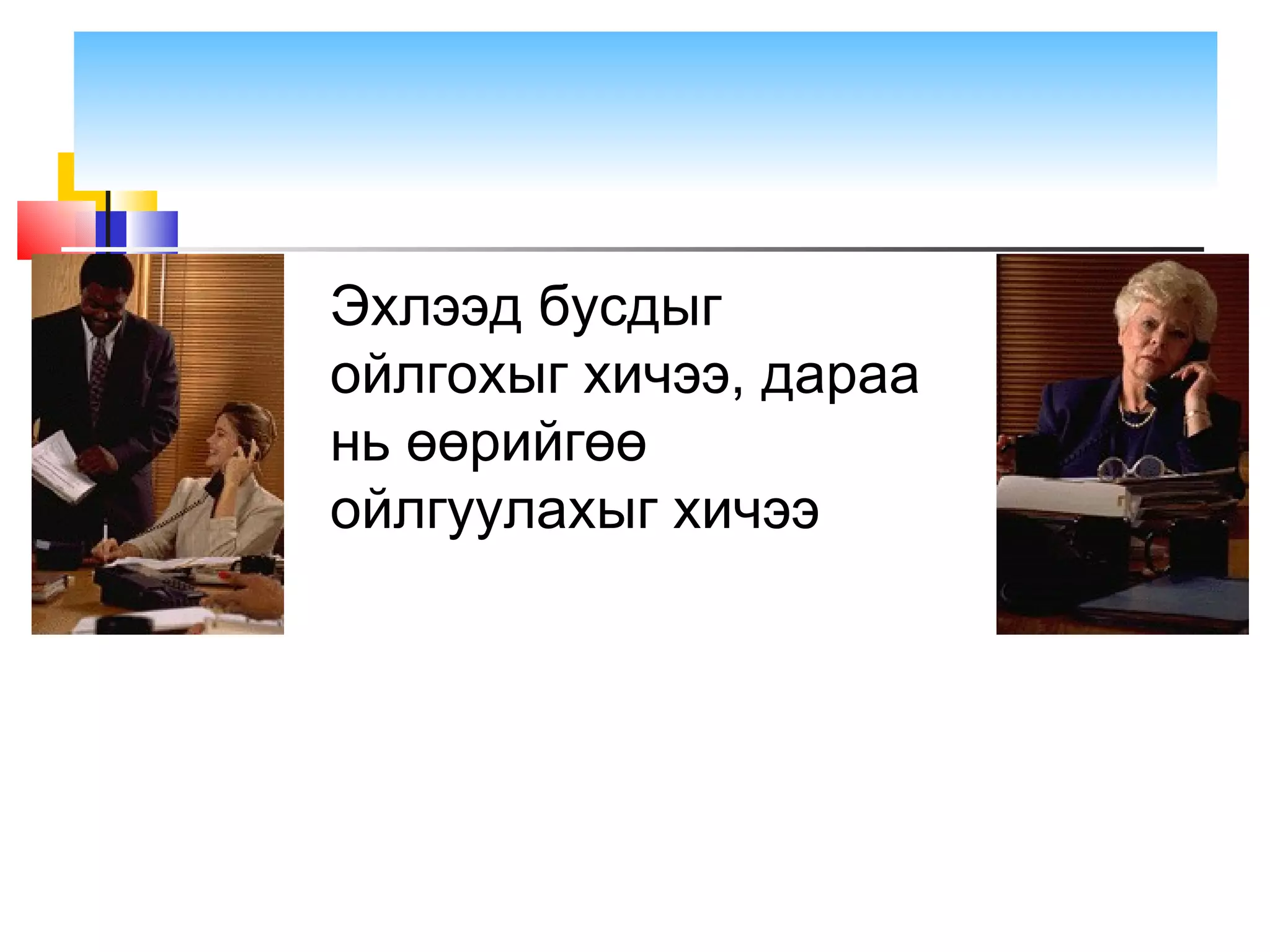 Эхлээд бусдыг
ойлгохыг хичээ, дараа
нь өөрийгөө
ойлгуулахыг хичээ
 