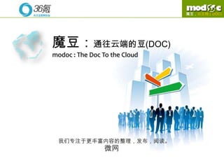魔豆，云文档（DOC)




魔豆：通往云端的豆(DOC)
modoc : The Doc To the Cloud




 我们专注于更丰富内容的整理，发布，阅读。
                微网
 