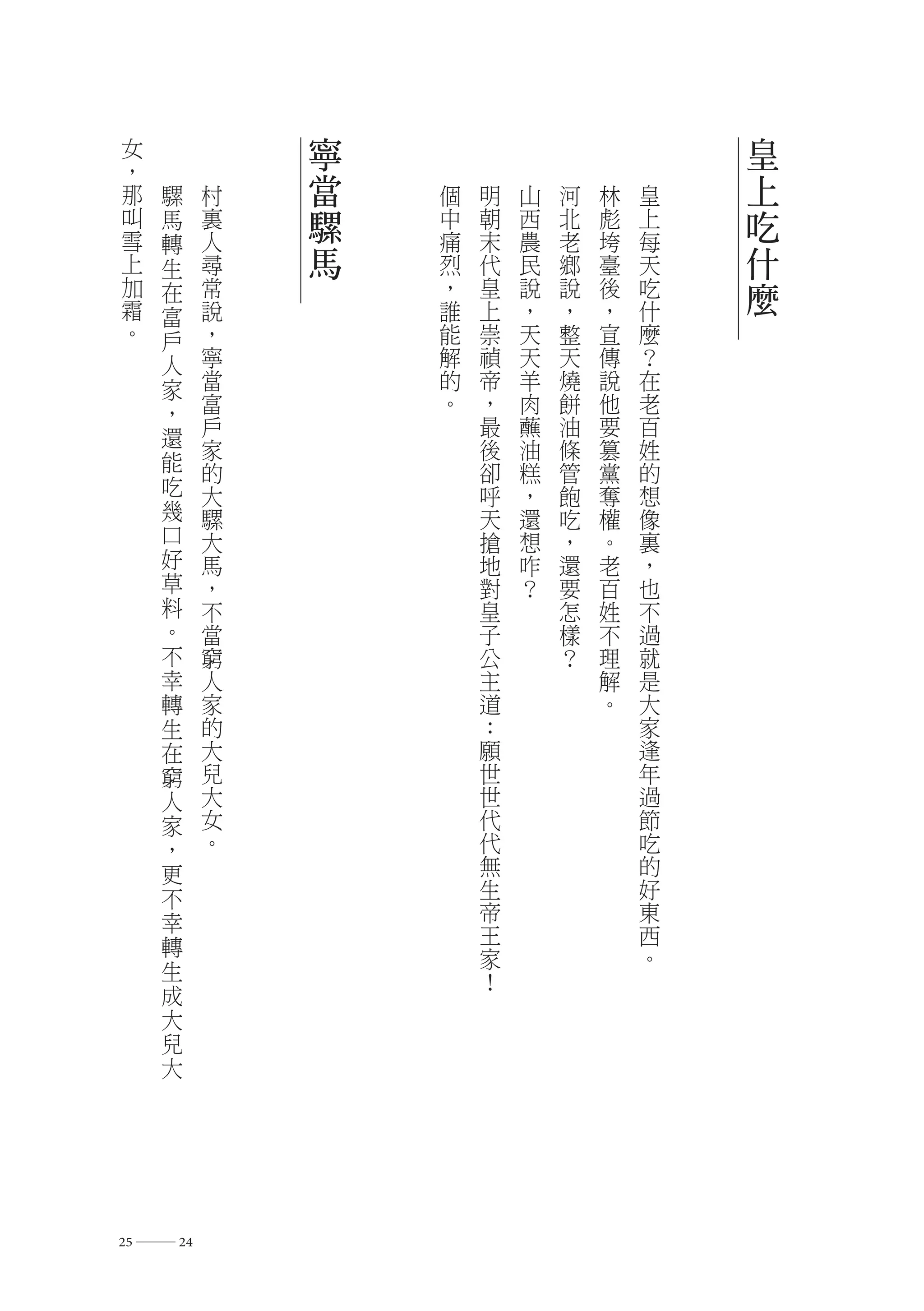 女            寧                           皇
 ，
 那   騾    村   當   個   明   山   河   林   皇   上
 叫   馬    裏   騾   中   朝   西   北   彪   上   吃
 雪   轉    人       痛   末   農   老   垮   每
 上   生    尋   馬   烈   代   民   鄉   臺   天   什
 加
 霜
     在    常       ，   皇   說   說   後   吃   麼
     富    說       誰   上   ，   ，   ，   什
 。   戶    ，       能   崇   天   整   宣   麼
     人    寧       解   禎   天   天   傳   ？
     家    當       的   帝   羊   燒   說   在
     ，    富       。   ，   肉   餅   他   老
     還    戶           最   蘸   油   要   百
          家           後   油   條   篡   姓
     能    的           卻   糕   管   黨   的
     吃    大           呼   ，   飽   奪   想
     幾    騾           天   還   吃   權   像
     口    大           搶   想   ，   。   裏
     好    馬           地   咋   還   老   ，
     草    ，           對   ？   要   百   也
     料    不           皇       怎   姓   不
     。    當           子       樣   不   過
     不    窮           公       ？   理   就
     幸    人           主           解   是
     轉    家           道           。   大
     生    的           ：               家
     在    大           願               逢
     窮    兒           世               年
     人    大           世               過
     家    女           代               節
     ，    。           代               吃
     更                無               的
     不                生               好
     幸                帝               東
     轉                王               西
                      家               。
     生                ！
     成
     大
     兒
     大




25 ― 24
 