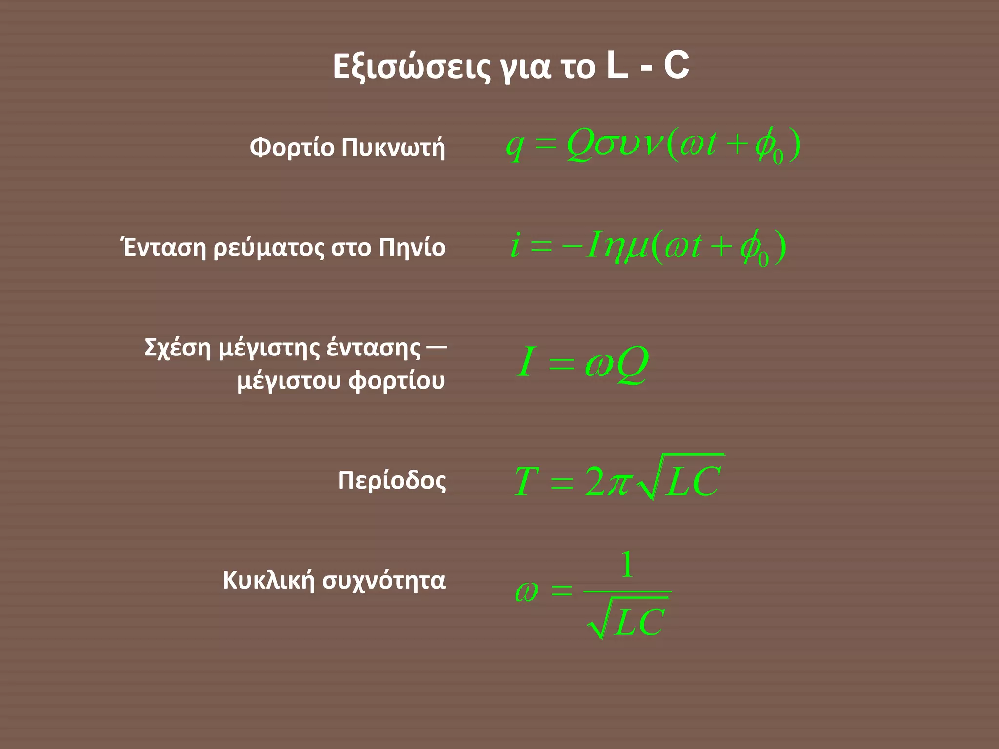 Εξιςώςεισ για το L - C

         Φορτίο Πυκνωτή     q   Q        ( t       0   )

Ένταςη ρεφματοσ ςτο Πηνίο   i   I       ( t    0   )

 ΢χζςη μζγιςτησ ζνταςησ ─
        μζγιςτου φορτίου    I       Q

                Περίοδοσ    T   2        LC

       Κυκλική ςυχνότητα            1
                                    LC
 