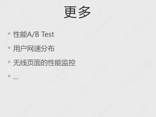 更多
* 性能A/B Test

* 用户网速分布

* 无线页面的性能监控

*…
 