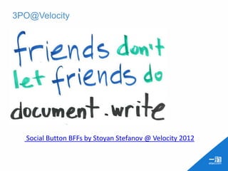 3PO@Velocity




  Social Button BFFs by Stoyan Stefanov @ Velocity 2012
 