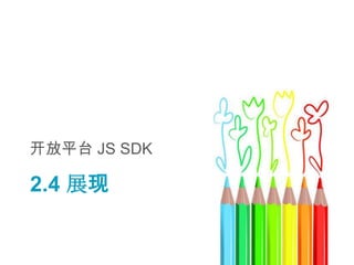 开放平台 JS SDK

2.4 展现
 