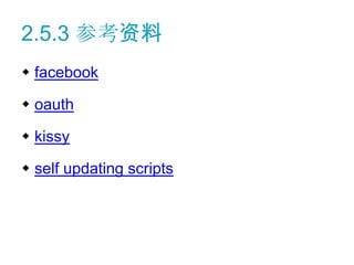 2.5.3 参考资料
 facebook

 oauth

 kissy

 self updating scripts
 