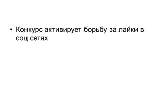 • Конкурс активирует борьбу за лайки в
  соц сетях
 