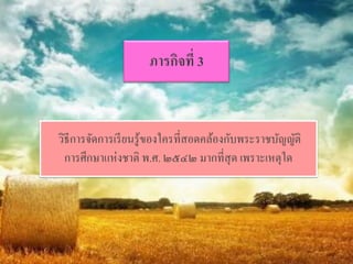 ภารกิจที่ 3


วิธีการจัดการเรี ยนรู ้ของใครที่สอดคล้องกับพระราชบัญญัติ
  การศึกษาแห่งชาติ พ.ศ. ๒๕๔๒ มากที่สุด เพราะเหตุใด
 