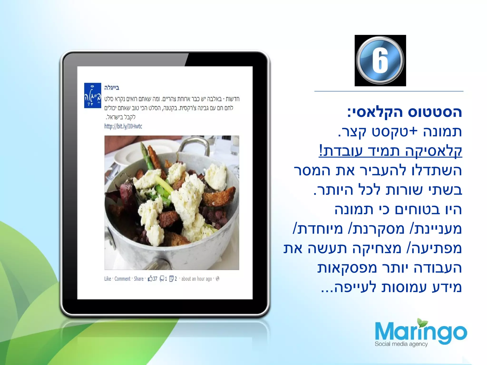 ‫הסטטוס הקלאסי:‬
        ‫תמונה +טקסט קצר.‬
     ‫קלאסיקה תמיד עובדת!‬
 ‫השתדלו להעביר את המסר‬
    ‫בשתי שורות לכל היותר.‬
        ‫היו בטוחים כי תמונה‬
 ‫מעניינת/ מסקרנת/ מיוחדת/‬
‫מפתיעה/ מצחיקה תעשה את‬
     ‫העבודה יותר מפסקאות‬
     ‫מידע עמוסות לעייפה...‬
 