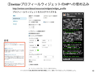 ③twitterプロフィールウィジェットのHPへの埋め込み
     http://twitter.com/about/resources/widgets/widget_proﬁle




参考




             イーンスパイア(株) 横田秀珠の著作権を尊重しつつ、是非ノウハウはシェアして行きましょう。      62
 