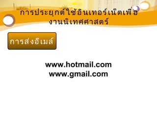 การประยุ ก ต์ ใ ช้ อ ิ น เทอร์ เ น็ ต เพื ่ อ
         งานนิ เ ทศศาสตร์

การส่ ง อี เ มล์

            www.hotmail.com
             www.gmail.com
 