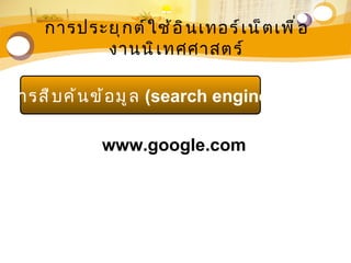 การประยุ ก ต์ ใ ช้ อ ิ น เทอร์ เ น็ ต เพื ่ อ
           งานนิ เ ทศศาสตร์

การสื บ ค้ น ข้ อ มู ล (search engine)

              www.google.com
 